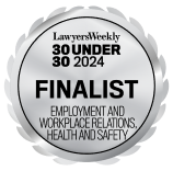 Finalist in the Lawyers Weekly 30 Under 30 Awards for 2024 for Employment and Workplace Relations